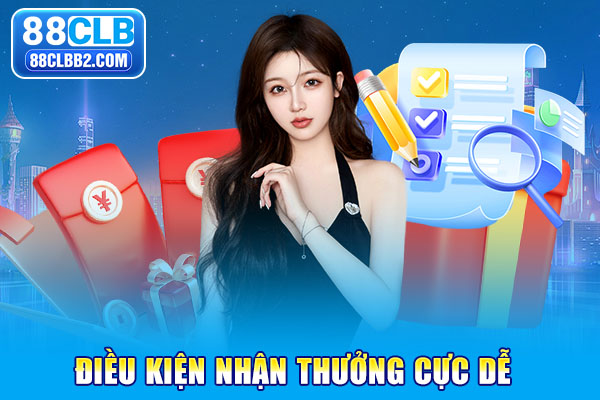 Điều kiện nhận thưởng cực dễ