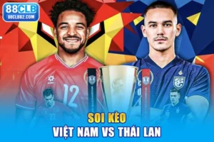 Soi kèo việt nam vs thái lan