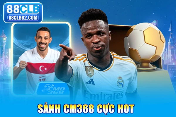 Sảnh CM368 cực hot